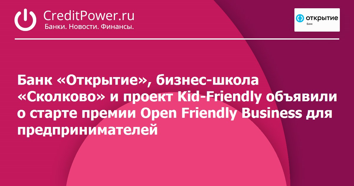 Банк «Открытие», бизнес-школа «Сколково» и проект Kid-Friendly объявили о старте премии Open Friendly Business для предпринимателей.