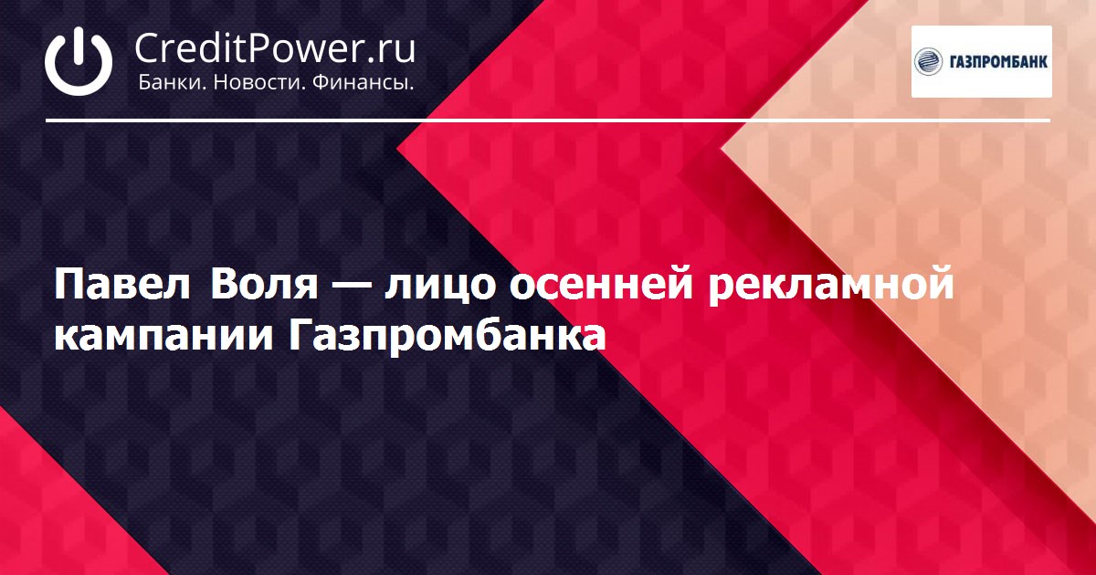 Павел Воля — лицо осенней рекламной кампании Газпромбанка